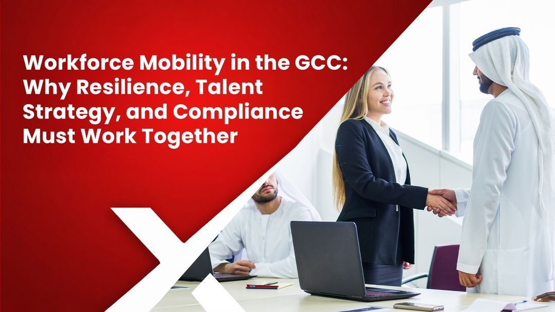 Workforce Mobility in the GCC: Why Resilience, Talent Strategy, and Compliance Must Work Together