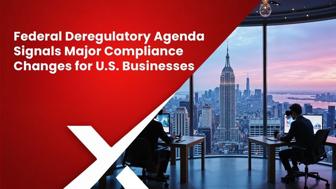 Federal Deregulatory Agenda Signals Major Compliance Changes for U.S. Businesses